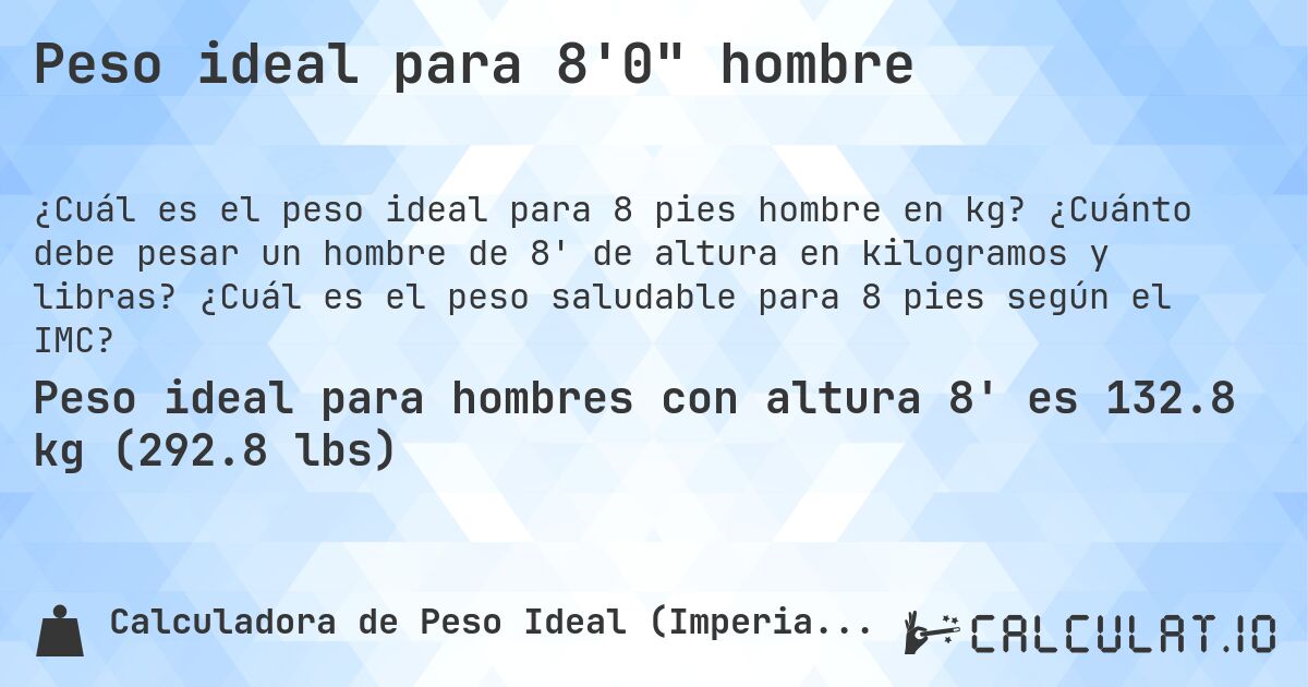 Peso ideal para 8'0 hombre. ¿Cuánto debe pesar un hombre de 8' de altura en kilogramos y libras? ¿Cuál es el peso saludable para 8 pies según el IMC?