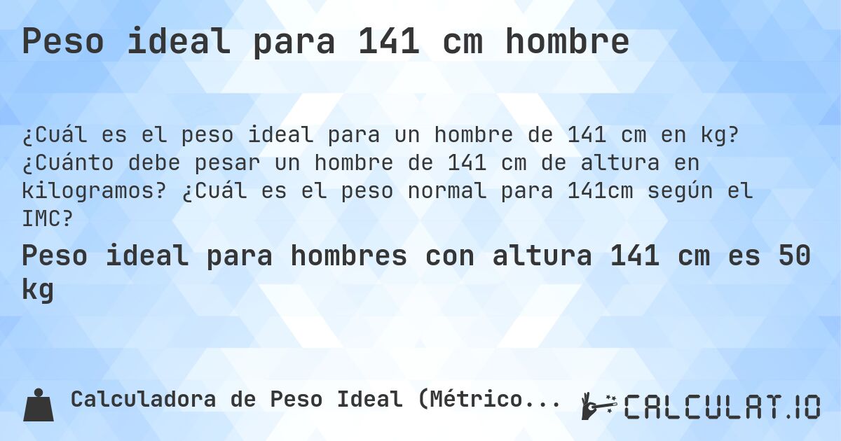 Peso ideal para 141 cm hombre. ¿Cuánto debe pesar un hombre de 141 cm de altura en kilogramos? ¿Cuál es el peso normal para 141cm según el IMC?