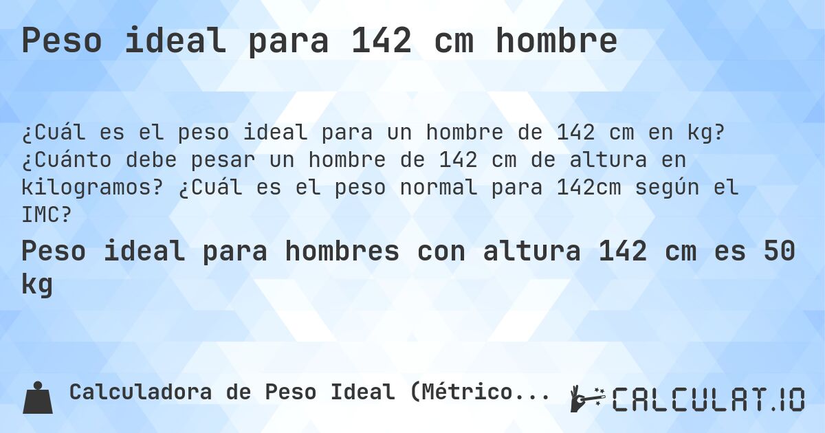 Peso ideal para 142 cm hombre. ¿Cuánto debe pesar un hombre de 142 cm de altura en kilogramos? ¿Cuál es el peso normal para 142cm según el IMC?