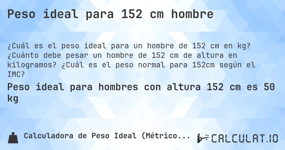 Peso ideal para 152 cm hombre. ¿Cuánto debe pesar un hombre de 152 cm de altura en kilogramos? ¿Cuál es el peso normal para 152cm según el IMC?
