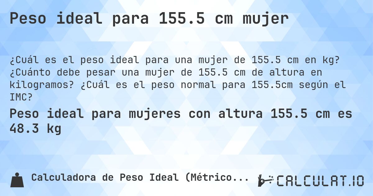Peso ideal para 155.5 cm mujer. ¿Cuánto debe pesar una mujer de 155.5 cm de altura en kilogramos? ¿Cuál es el peso normal para 155.5cm según el IMC?