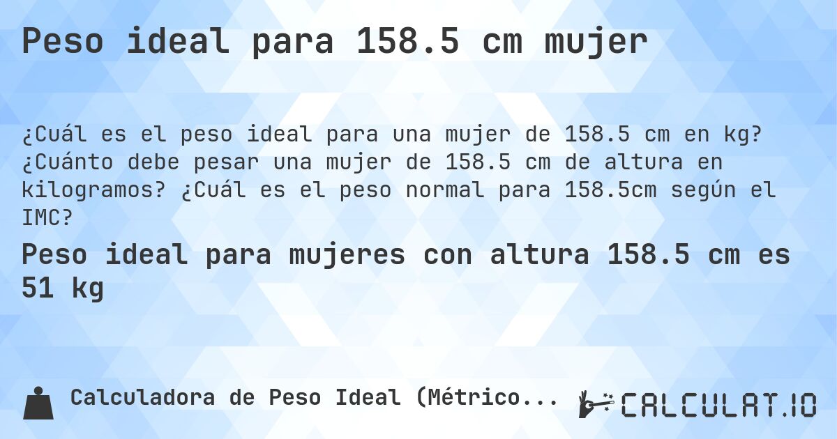 Peso ideal para 158.5 cm mujer. ¿Cuánto debe pesar una mujer de 158.5 cm de altura en kilogramos? ¿Cuál es el peso normal para 158.5cm según el IMC?