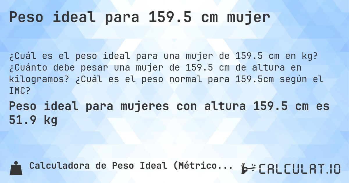 Peso ideal para 159.5 cm mujer. ¿Cuánto debe pesar una mujer de 159.5 cm de altura en kilogramos? ¿Cuál es el peso normal para 159.5cm según el IMC?
