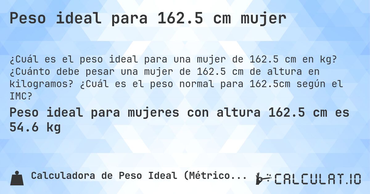 Peso ideal para 162.5 cm mujer. ¿Cuánto debe pesar una mujer de 162.5 cm de altura en kilogramos? ¿Cuál es el peso normal para 162.5cm según el IMC?