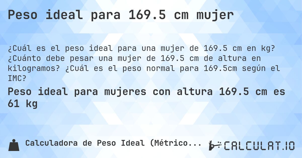 Peso ideal para 169.5 cm mujer. ¿Cuánto debe pesar una mujer de 169.5 cm de altura en kilogramos? ¿Cuál es el peso normal para 169.5cm según el IMC?
