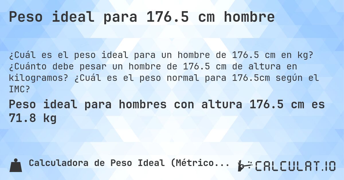 Peso ideal para 176.5 cm hombre. ¿Cuánto debe pesar un hombre de 176.5 cm de altura en kilogramos? ¿Cuál es el peso normal para 176.5cm según el IMC?