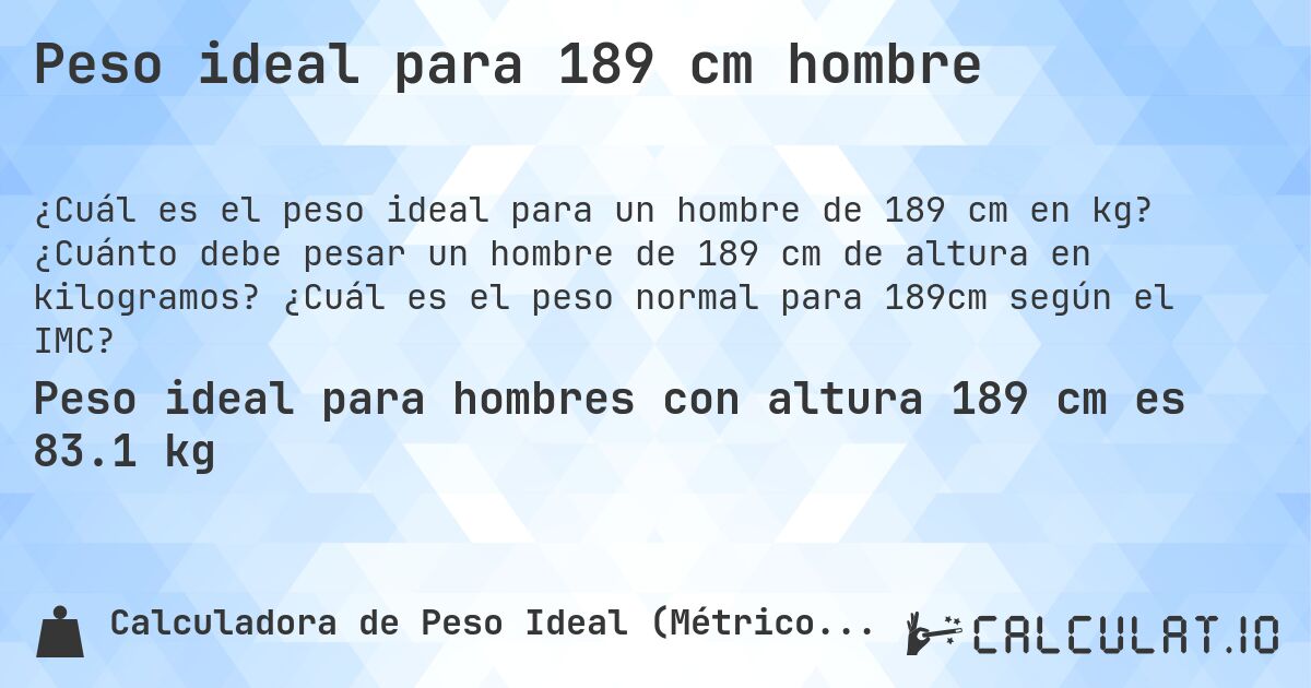 Peso ideal para 189 cm hombre. ¿Cuánto debe pesar un hombre de 189 cm de altura en kilogramos? ¿Cuál es el peso normal para 189cm según el IMC?