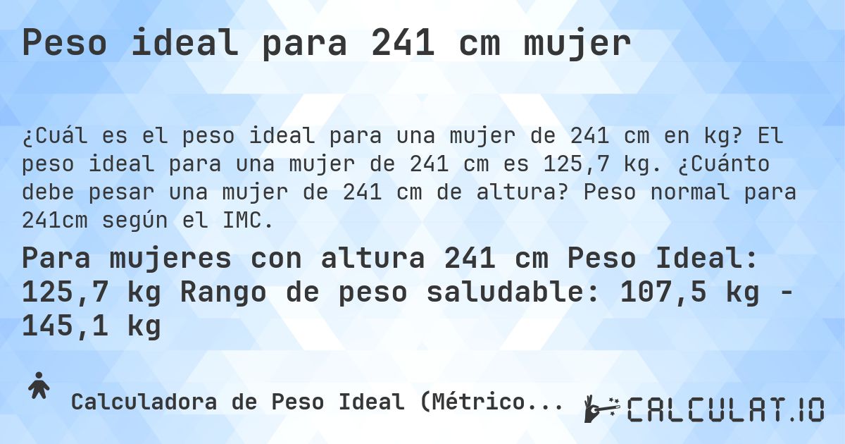 Peso ideal para 241 cm mujer. El peso ideal para una mujer de 241 cm es 125,7 kg. ¿Cuánto debe pesar una mujer de 241 cm de altura? Peso normal para 241cm según el IMC.