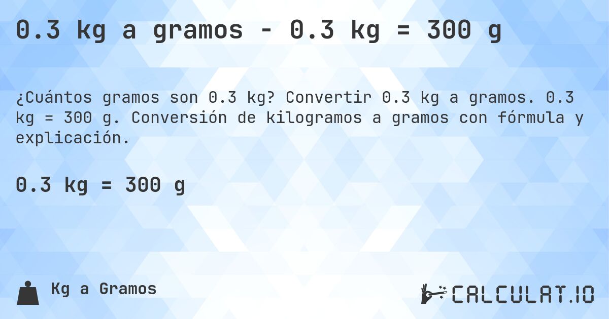 0.3 kg a gramos - 0.3 kg = 300 g. Convertir 0.3 kg a gramos. 0.3 kg = 300 g. Conversión de kilogramos a gramos con fórmula y explicación.