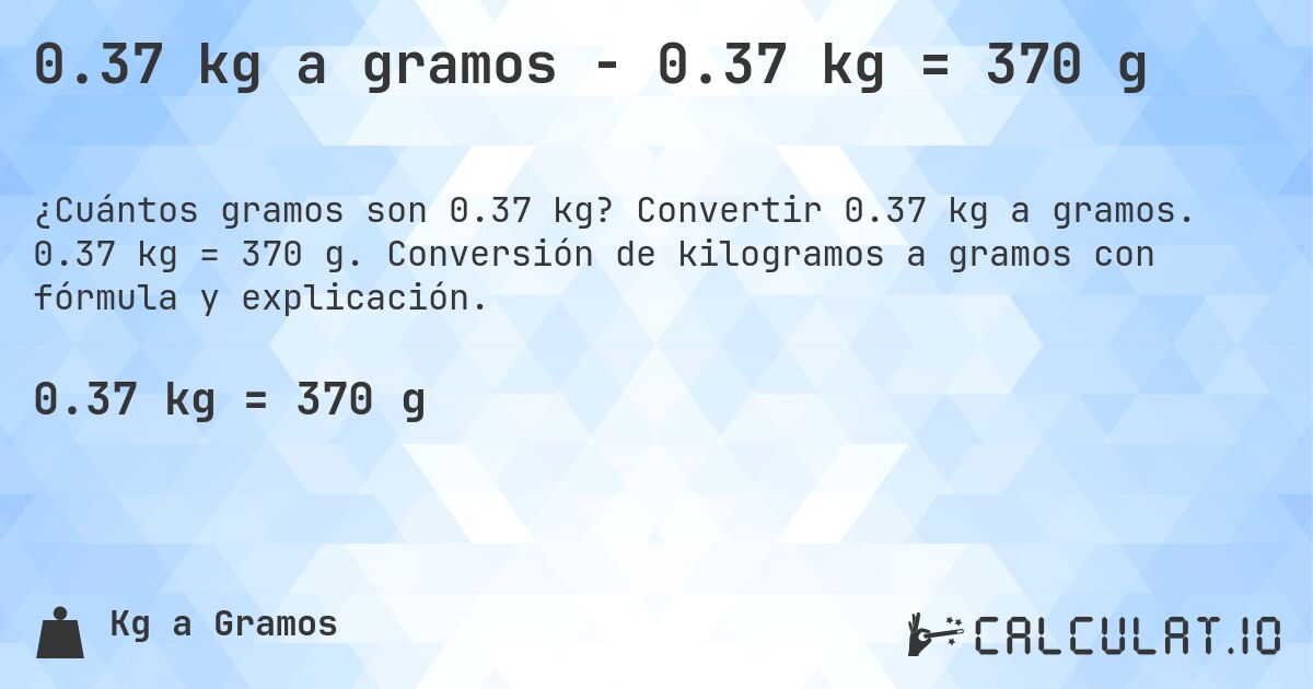 0.37 kg a gramos - 0.37 kg = 370 g. Convertir 0.37 kg a gramos. 0.37 kg = 370 g. Conversión de kilogramos a gramos con fórmula y explicación.