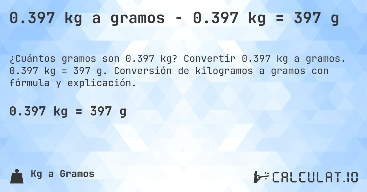 0.397 kg a gramos - 0.397 kg = 397 g. Convertir 0.397 kg a gramos. 0.397 kg = 397 g. Conversión de kilogramos a gramos con fórmula y explicación.