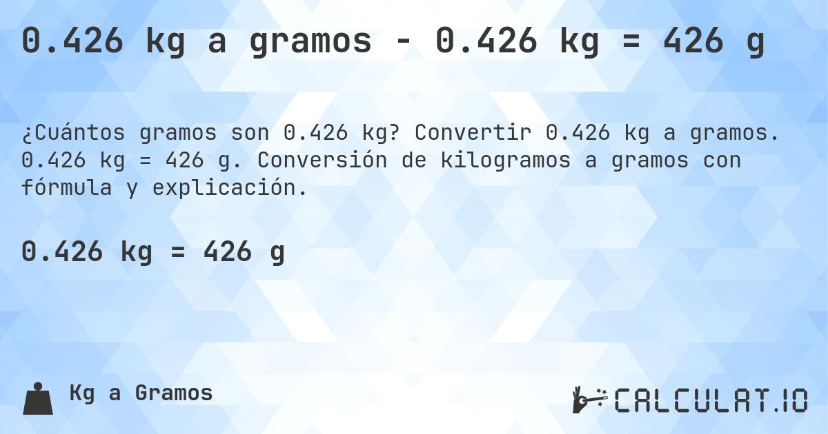 0.426 kg a gramos - 0.426 kg = 426 g. Convertir 0.426 kg a gramos. 0.426 kg = 426 g. Conversión de kilogramos a gramos con fórmula y explicación.