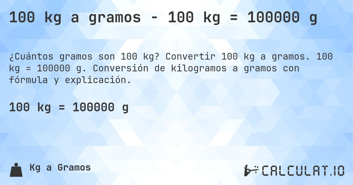 100 kg a gramos - 100 kg = 100000 g. Convertir 100 kg a gramos. 100 kg = 100000 g. Conversión de kilogramos a gramos con fórmula y explicación.