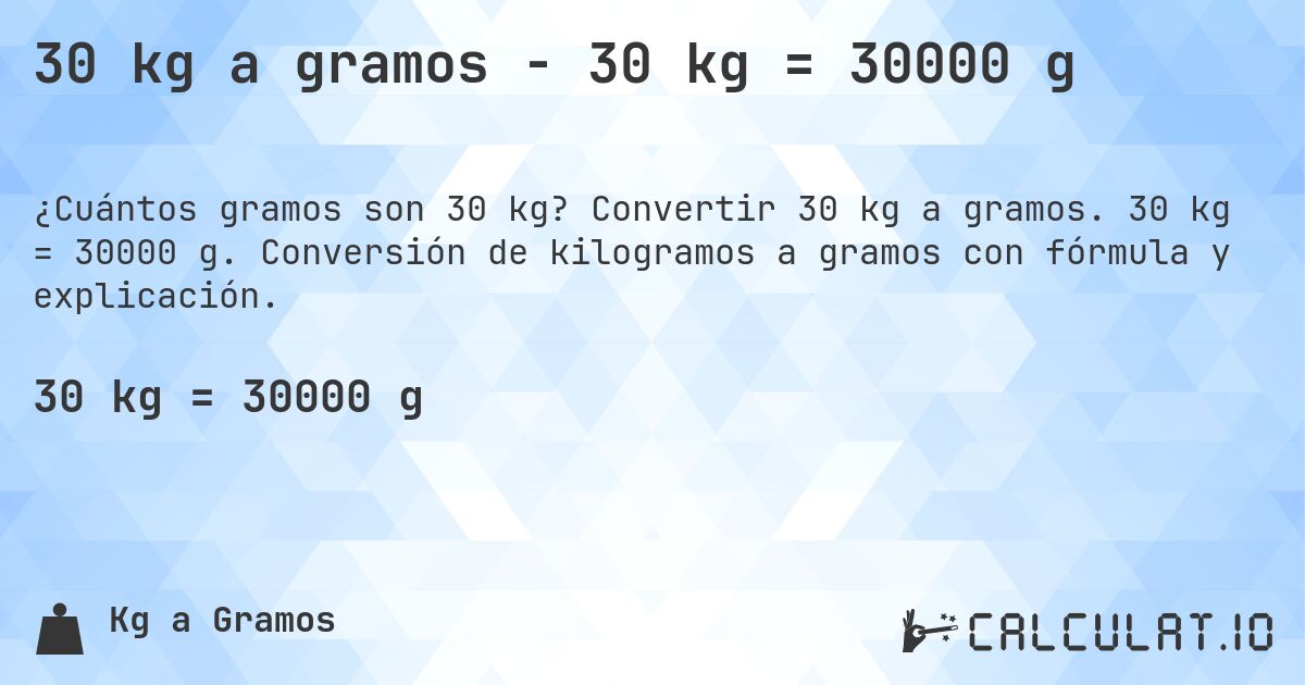 30 kg a gramos - 30 kg = 30000 g. Convertir 30 kg a gramos. 30 kg = 30000 g. Conversión de kilogramos a gramos con fórmula y explicación.