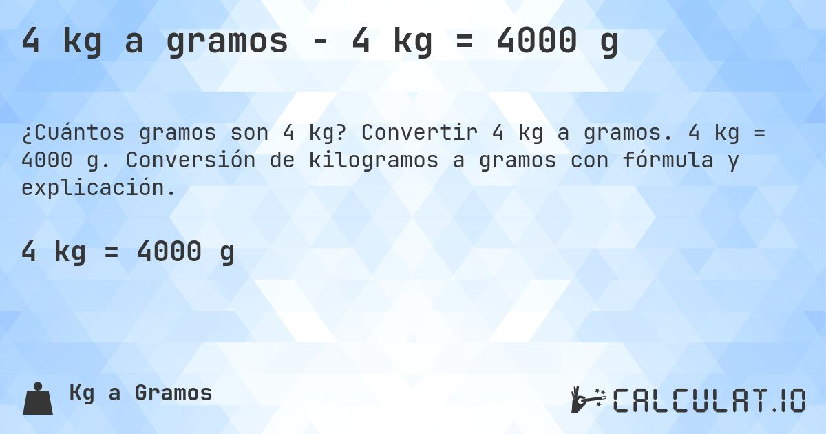4 kg a gramos - 4 kg = 4000 g. Convertir 4 kg a gramos. 4 kg = 4000 g. Conversión de kilogramos a gramos con fórmula y explicación.