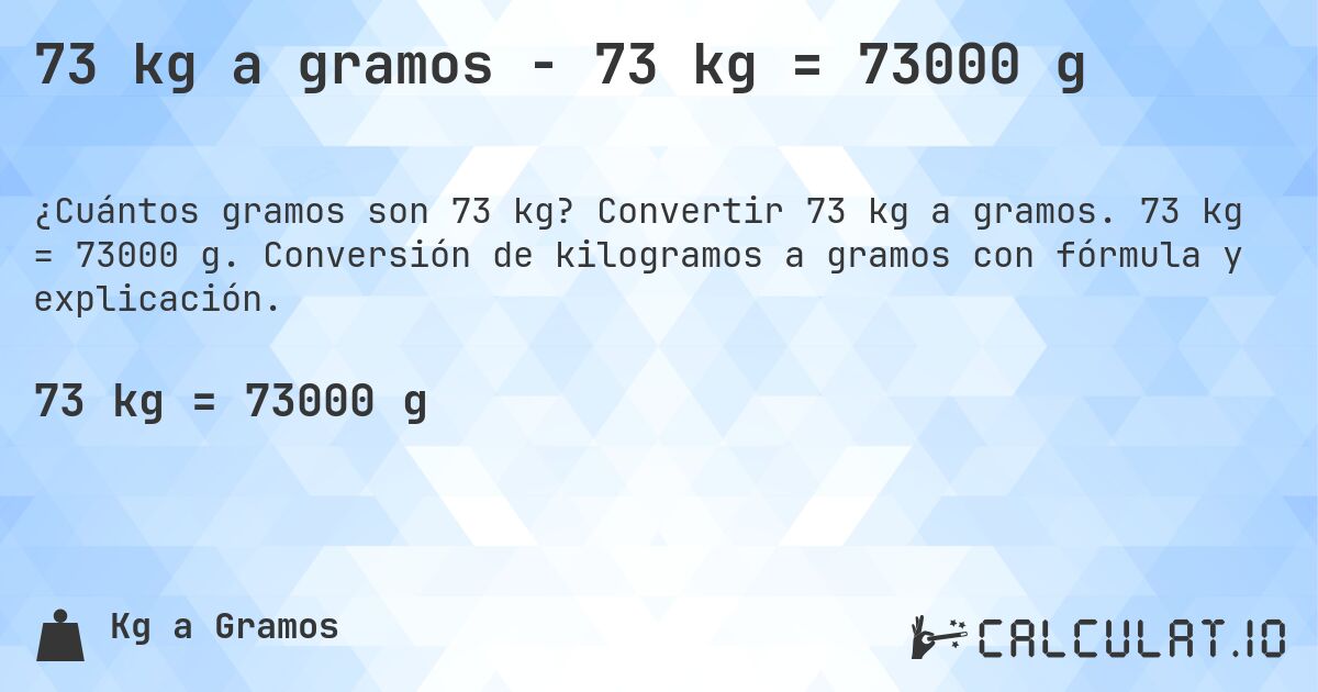 73 kg a gramos - 73 kg = 73000 g. Convertir 73 kg a gramos. 73 kg = 73000 g. Conversión de kilogramos a gramos con fórmula y explicación.