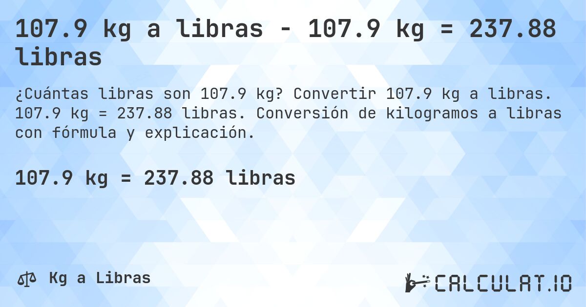 107.9 kg a libras - 107.9 kg = 237.88 libras. Convertir 107.9 kg a libras. 107.9 kg = 237.88 libras. Conversión de kilogramos a libras con fórmula y explicación.