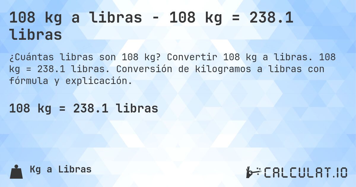 108 kg a libras - 108 kg = 238.1 libras. Convertir 108 kg a libras. 108 kg = 238.1 libras. Conversión de kilogramos a libras con fórmula y explicación.