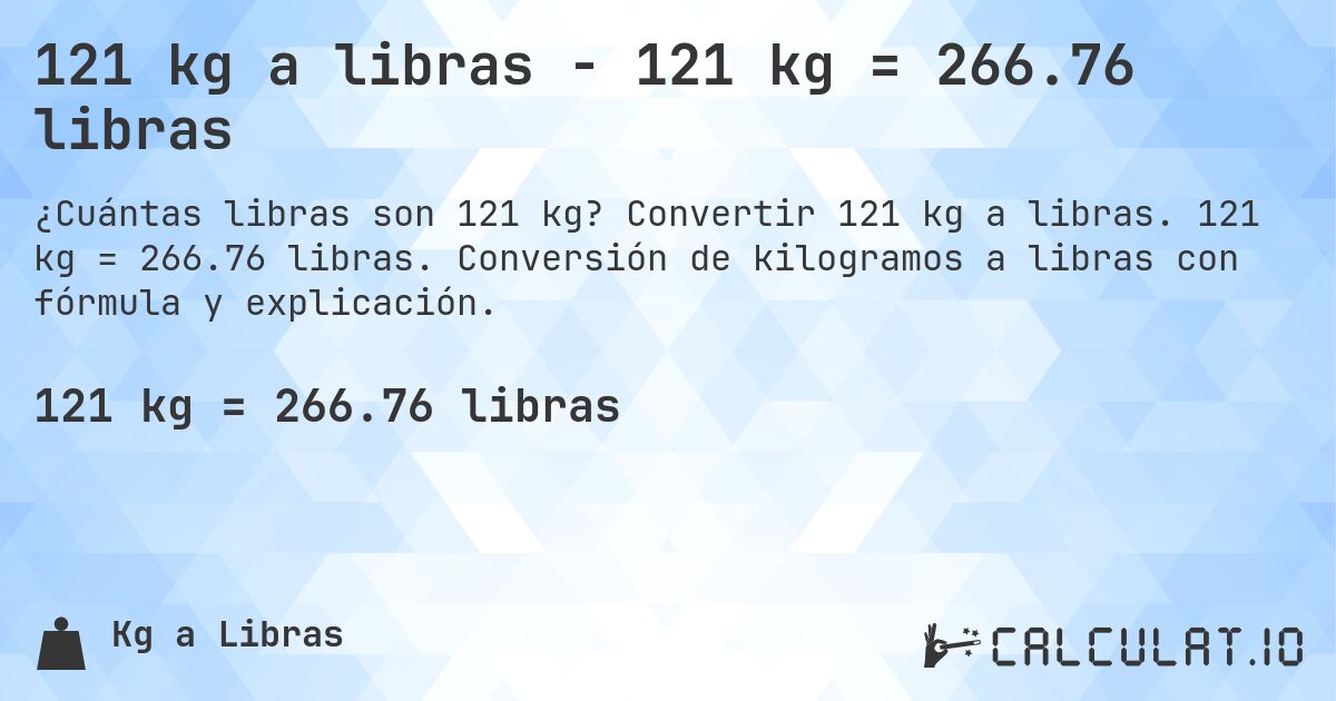 121 kg a libras - 121 kg = 266.76 libras. Convertir 121 kg a libras. 121 kg = 266.76 libras. Conversión de kilogramos a libras con fórmula y explicación.