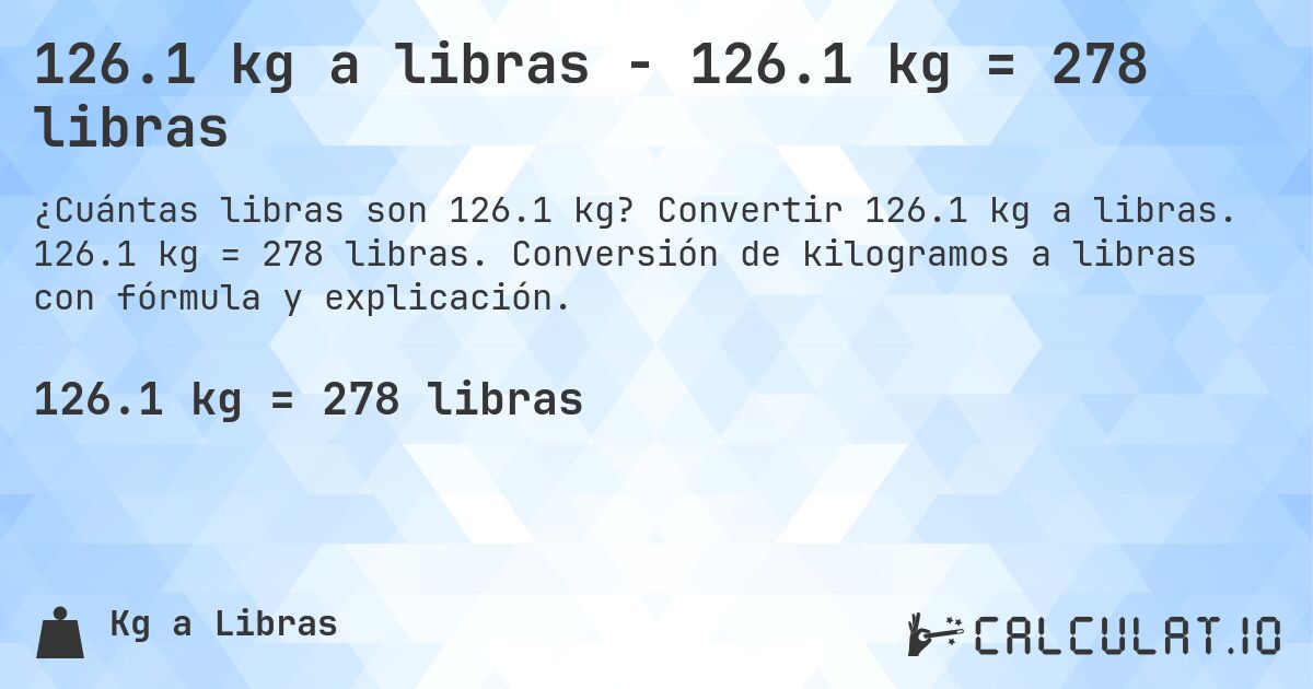 126.1 kg a libras - 126.1 kg = 278 libras. Convertir 126.1 kg a libras. 126.1 kg = 278 libras. Conversión de kilogramos a libras con fórmula y explicación.