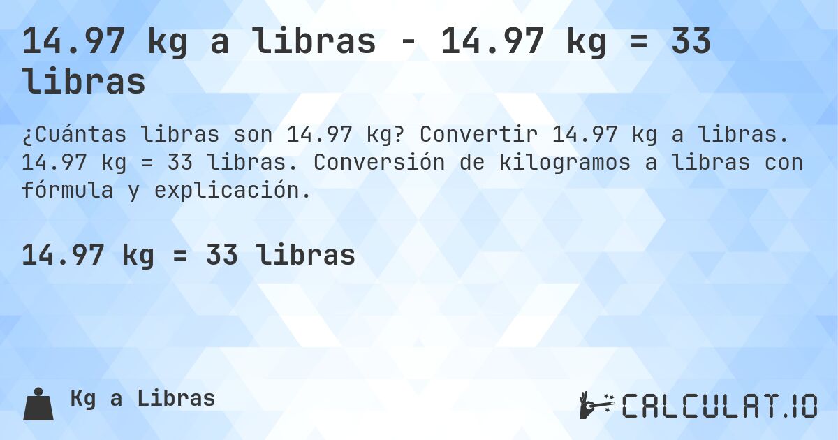 14.97 kg a libras - 14.97 kg = 33 libras. Convertir 14.97 kg a libras. 14.97 kg = 33 libras. Conversión de kilogramos a libras con fórmula y explicación.