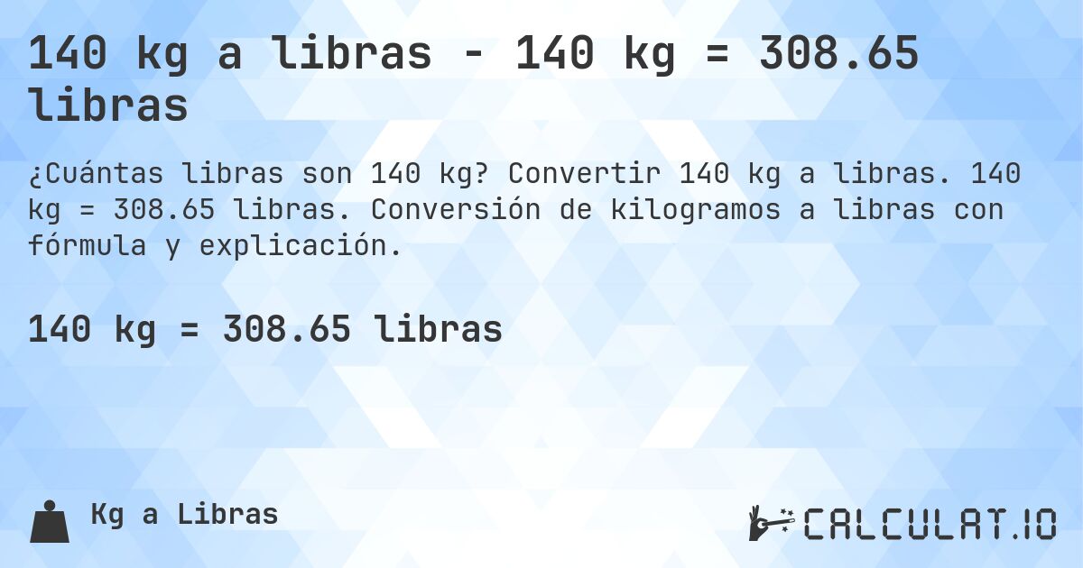 140 kg a libras - 140 kg = 308.65 libras. Convertir 140 kg a libras. 140 kg = 308.65 libras. Conversión de kilogramos a libras con fórmula y explicación.