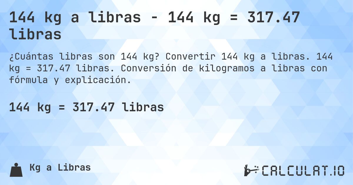 144 kg a libras - 144 kg = 317.47 libras. Convertir 144 kg a libras. 144 kg = 317.47 libras. Conversión de kilogramos a libras con fórmula y explicación.
