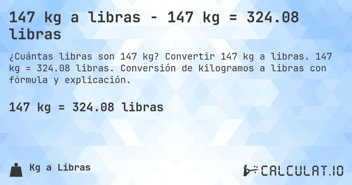147 kg a libras - 147 kg = 324.08 libras. Convertir 147 kg a libras. 147 kg = 324.08 libras. Conversión de kilogramos a libras con fórmula y explicación.