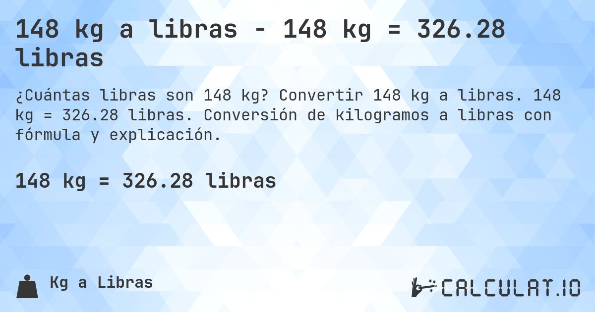 148 kg a libras - 148 kg = 326.28 libras. Convertir 148 kg a libras. 148 kg = 326.28 libras. Conversión de kilogramos a libras con fórmula y explicación.