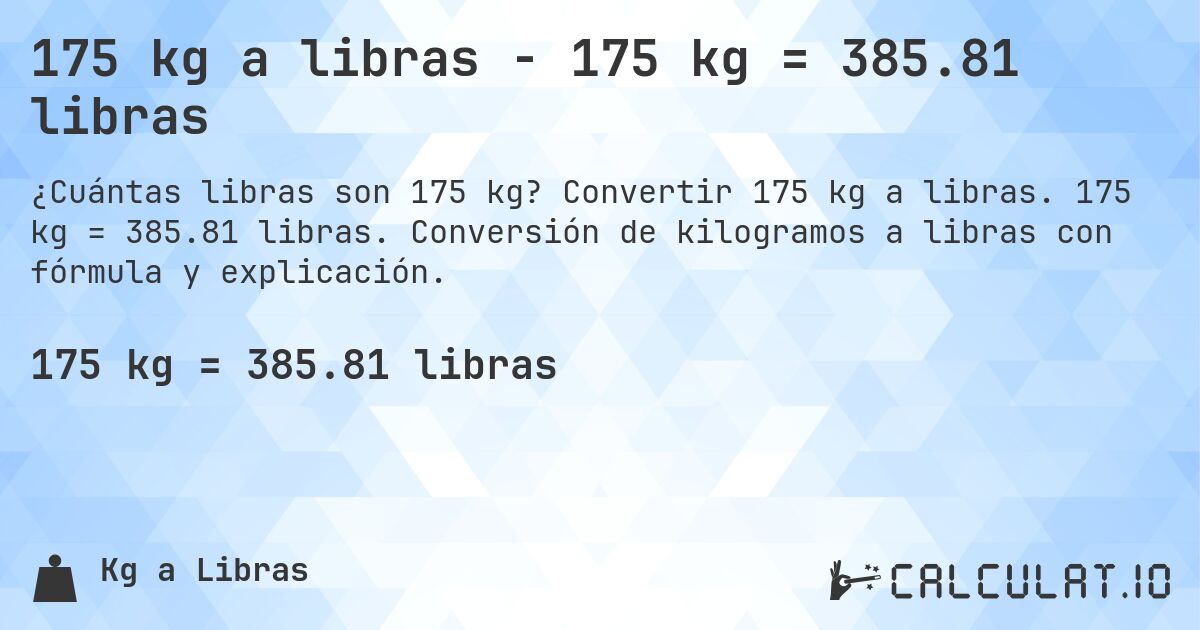175 kg a libras - 175 kg = 385.81 libras. Convertir 175 kg a libras. 175 kg = 385.81 libras. Conversión de kilogramos a libras con fórmula y explicación.