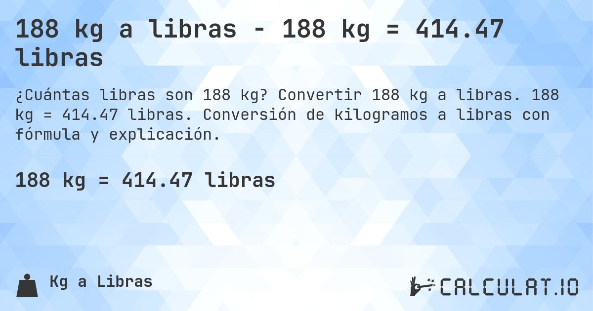188 kg a libras - 188 kg = 414.47 libras. Convertir 188 kg a libras. 188 kg = 414.47 libras. Conversión de kilogramos a libras con fórmula y explicación.