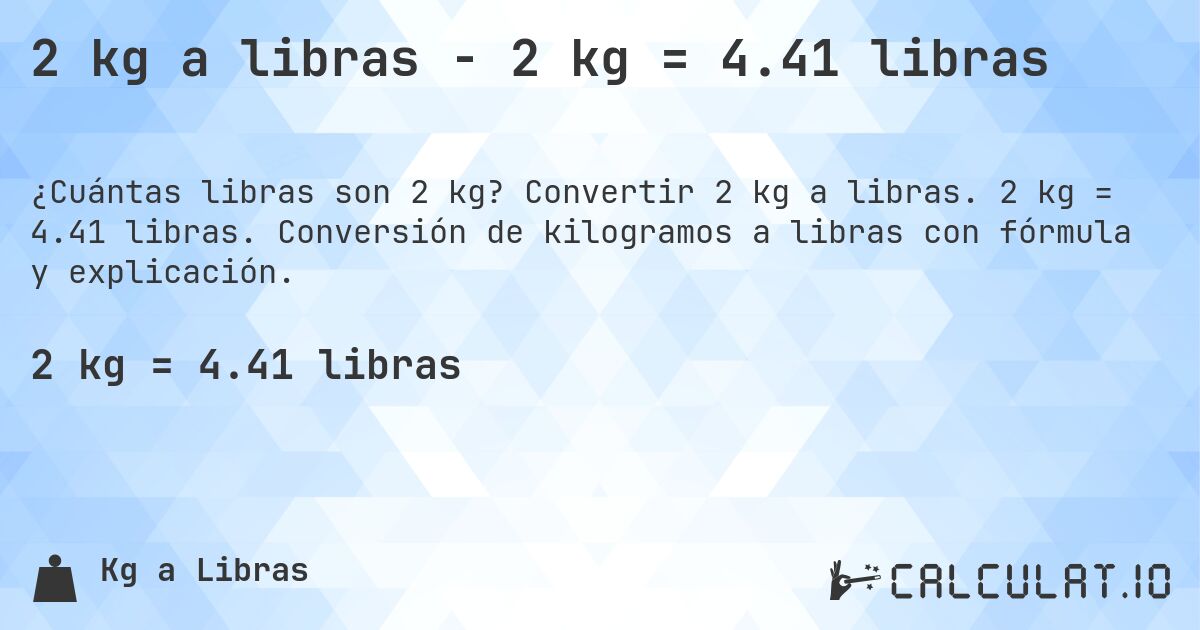 2 kg a libras - 2 kg = 4.41 libras. Convertir 2 kg a libras. 2 kg = 4.41 libras. Conversión de kilogramos a libras con fórmula y explicación.