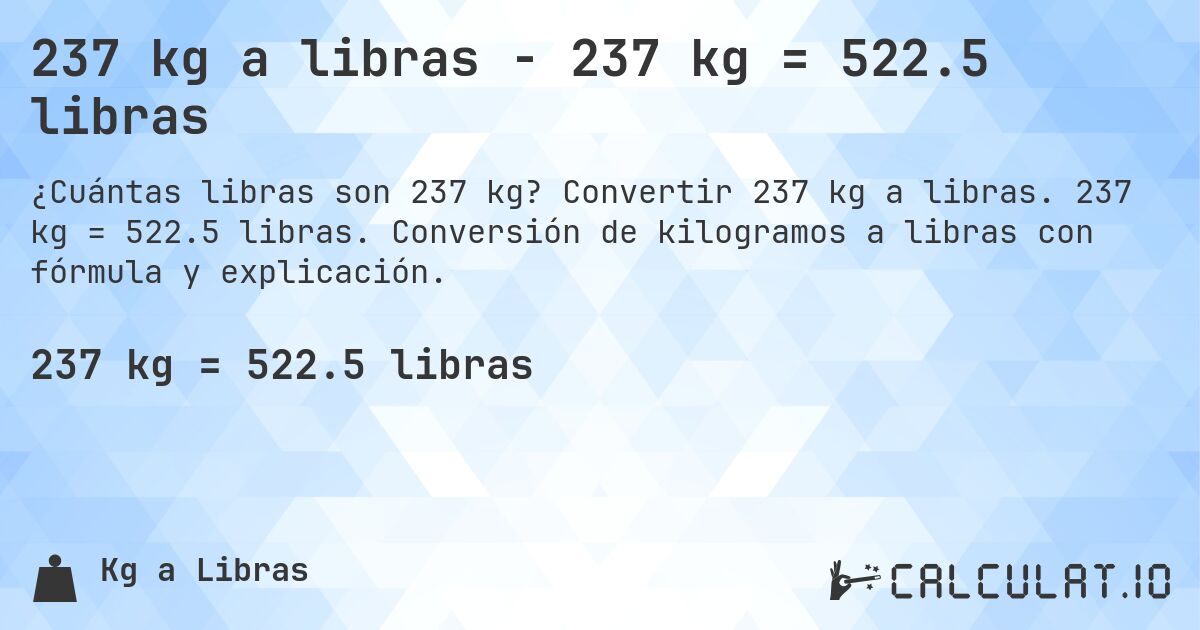 237 kg a libras - 237 kg = 522.5 libras. Convertir 237 kg a libras. 237 kg = 522.5 libras. Conversión de kilogramos a libras con fórmula y explicación.