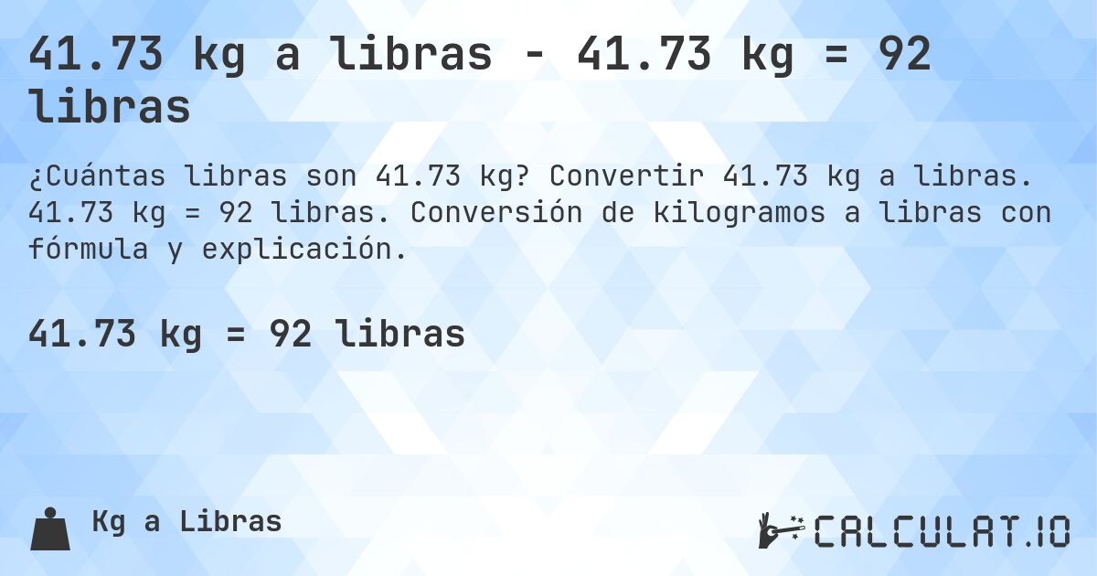 41.73 kg a libras - 41.73 kg = 92 libras. Convertir 41.73 kg a libras. 41.73 kg = 92 libras. Conversión de kilogramos a libras con fórmula y explicación.