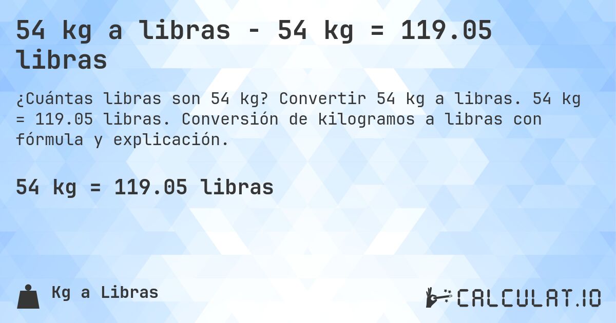 54 kg a libras - 54 kg = 119.05 libras. Convertir 54 kg a libras. 54 kg = 119.05 libras. Conversión de kilogramos a libras con fórmula y explicación.