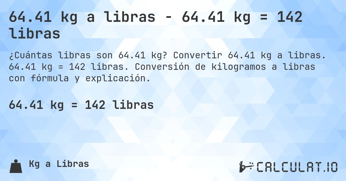 64.41 kg a libras - 64.41 kg = 142 libras. Convertir 64.41 kg a libras. 64.41 kg = 142 libras. Conversión de kilogramos a libras con fórmula y explicación.