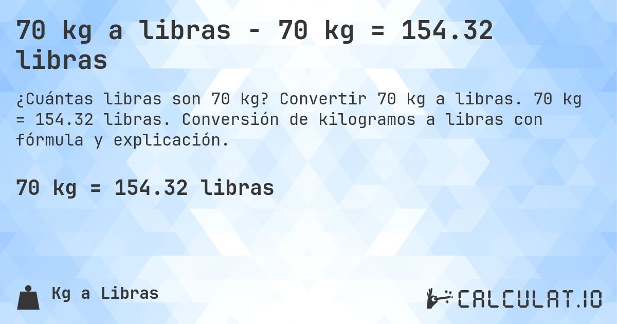 70 kg a libras - 70 kg = 154.32 libras. Convertir 70 kg a libras. 70 kg = 154.32 libras. Conversión de kilogramos a libras con fórmula y explicación.