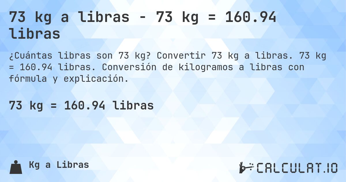 73 kg a libras - 73 kg = 160.94 libras. Convertir 73 kg a libras. 73 kg = 160.94 libras. Conversión de kilogramos a libras con fórmula y explicación.