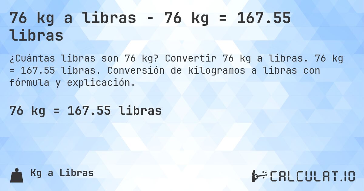 76 kg a libras - 76 kg = 167.55 libras. Convertir 76 kg a libras. 76 kg = 167.55 libras. Conversión de kilogramos a libras con fórmula y explicación.