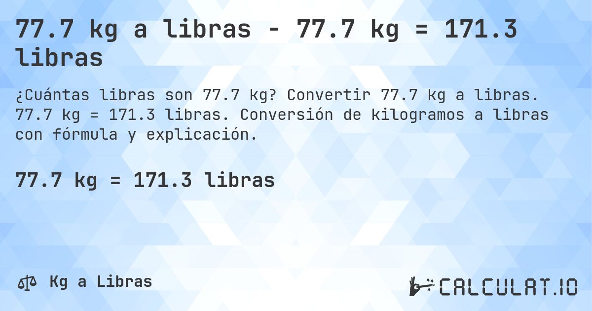 77.7 kg a libras - 77.7 kg = 171.3 libras. Convertir 77.7 kg a libras. 77.7 kg = 171.3 libras. Conversión de kilogramos a libras con fórmula y explicación.