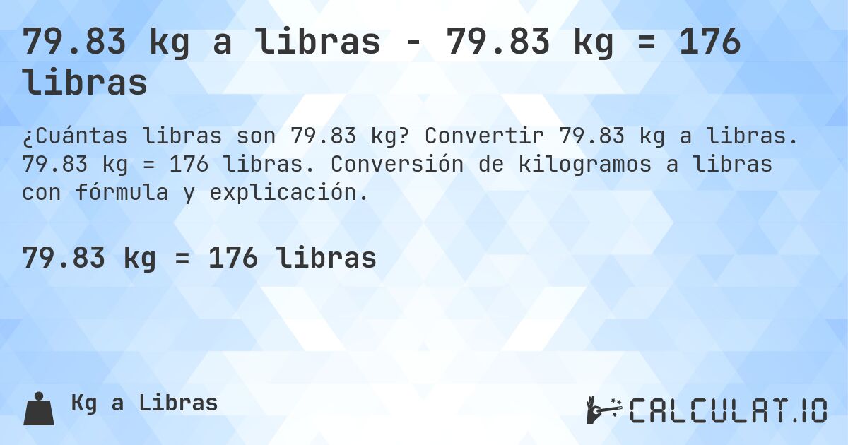 79.83 kg a libras - 79.83 kg = 176 libras. Convertir 79.83 kg a libras. 79.83 kg = 176 libras. Conversión de kilogramos a libras con fórmula y explicación.