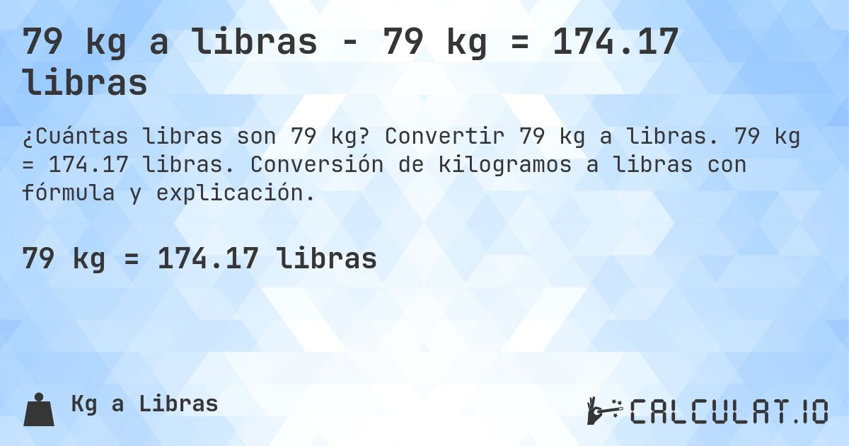 79 kg a libras - 79 kg = 174.17 libras. Convertir 79 kg a libras. 79 kg = 174.17 libras. Conversión de kilogramos a libras con fórmula y explicación.