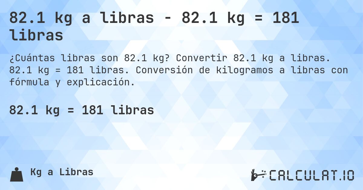 82.1 kg a libras - 82.1 kg = 181 libras. Convertir 82.1 kg a libras. 82.1 kg = 181 libras. Conversión de kilogramos a libras con fórmula y explicación.