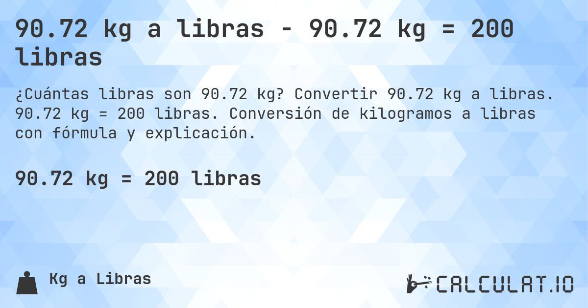 90.72 kg a libras - 90.72 kg = 200 libras. Convertir 90.72 kg a libras. 90.72 kg = 200 libras. Conversión de kilogramos a libras con fórmula y explicación.