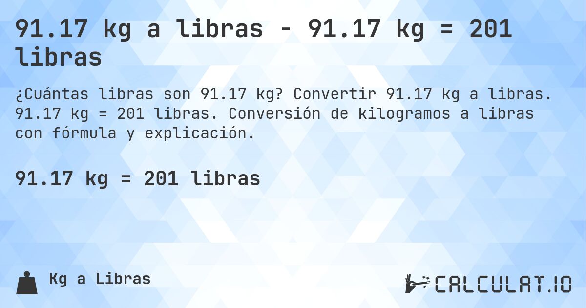 91.17 kg a libras - 91.17 kg = 201 libras. Convertir 91.17 kg a libras. 91.17 kg = 201 libras. Conversión de kilogramos a libras con fórmula y explicación.