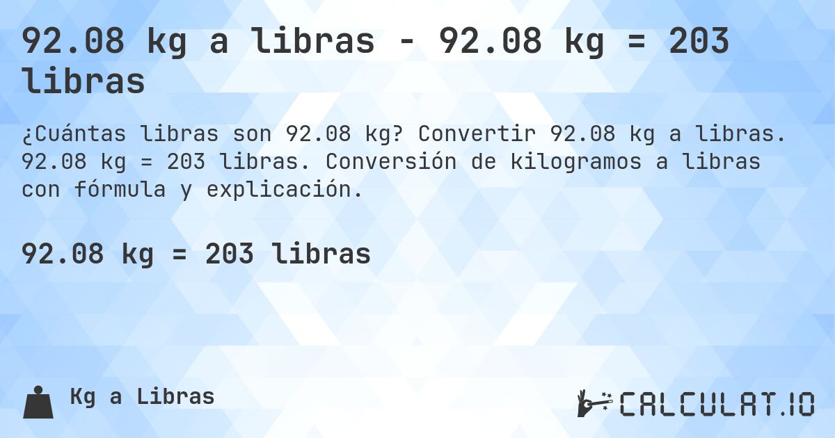 92.08 kg a libras - 92.08 kg = 203 libras. Convertir 92.08 kg a libras. 92.08 kg = 203 libras. Conversión de kilogramos a libras con fórmula y explicación.