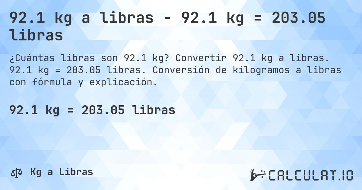 92.1 kg a libras - 92.1 kg = 203.05 libras. Convertir 92.1 kg a libras. 92.1 kg = 203.05 libras. Conversión de kilogramos a libras con fórmula y explicación.