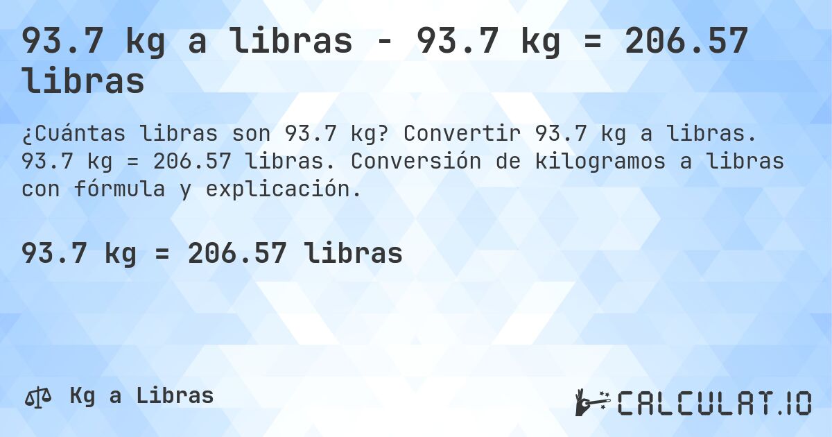 93.7 kg a libras - 93.7 kg = 206.57 libras. Convertir 93.7 kg a libras. 93.7 kg = 206.57 libras. Conversión de kilogramos a libras con fórmula y explicación.