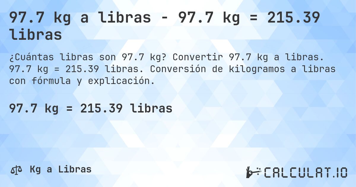 97.7 kg a libras - 97.7 kg = 215.39 libras. Convertir 97.7 kg a libras. 97.7 kg = 215.39 libras. Conversión de kilogramos a libras con fórmula y explicación.