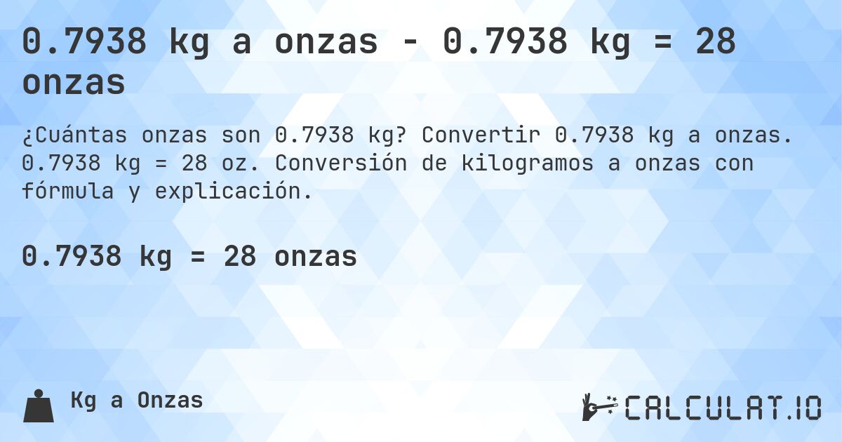 0.7938 kg a onzas - 0.7938 kg = 28 onzas. Convertir 0.7938 kg a onzas. 0.7938 kg = 28 oz. Conversión de kilogramos a onzas con fórmula y explicación.
